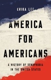 Erika Lee - America for Americans - A History of Xenophobia in the United States.