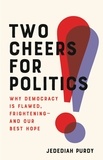 Jedediah Purdy - Two Cheers for Politics - Why Democracy Is Flawed, Frightening—and Our Best Hope.