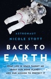 Nicole Stott - Back to Earth - What Life in Space Taught Me About Our Home Planet—And Our Mission to Protect It.