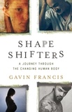 Gavin Francis - Shapeshifters - A Journey Through the Changing Human Body.