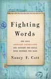 Nancy F. Cott - Fighting Words - The Bold American Journalists Who Brought the World Home Between the Wars.