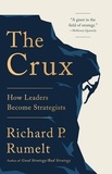 Richard P. Rumelt - The Crux - How Leaders Become Strategists.