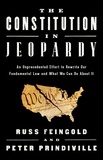 Russ Feingold et Peter Prindiville - The Constitution in Jeopardy - An Unprecedented Effort to Rewrite Our Fundamental Law and What We Can Do About It.