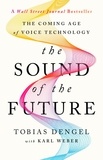Tobias Dengel et Karl Weber - The Sound of the Future - The Coming Age of Voice Technology.