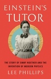 Lee Phillips - Einstein’s Tutor - The Story of Emmy Noether and the Invention of Modern Physics.