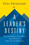 Elias Aboujaoude - A Leader's Destiny - Why Psychology, Personality, and Character Make All the Difference.