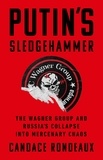 Candace Rondeaux - Putin's Sledgehammer - The Wagner Group and Russia's Collapse into Mercenary Chaos.