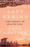 Paul Collier - Left Behind - A New Economics for Neglected Places.