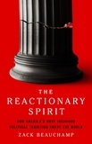 Zack Beauchamp - The Reactionary Spirit - How America's Most Insidious Political Tradition Swept the World.