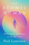 Neil D. Lawrence - The Atomic Human - What Makes Us Unique in the Age of AI.
