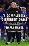 Emma Hayes et Michael Calvin - A Completely Different Game - My Leadership Playbook.