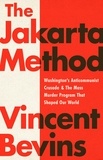 Vincent Bevins - The Jakarta Method - Washington's Anticommunist Crusade and the Mass Murder Program that Shaped Our World.