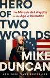 Mike Duncan - Hero of Two Worlds - The Marquis de Lafayette in the Age of Revolution.