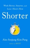 Alex Soojung-Kim Pang - Shorter - Work Better, Smarter, and Less—Here's How.