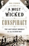 Paul Starobin - A Most Wicked Conspiracy - The Last Great Swindle of the Gilded Age.