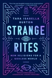 Tara Isabella Burton - Strange Rites - New Religions for a Godless World.