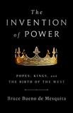 Bruce Bueno de Mesquita - The Invention of Power - Popes, Kings, and the Birth of the West.
