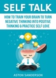  Aston Sanderson - Self Talk: How to Train Your Brain to Turn Negative Thinking into Positive Thinking &amp; Practice Self Love - Self Talk, #1.