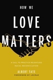 Albert Tate et Lecrae Moore - How We Love Matters - A Call to Practice Relentless Racial Reconciliation.