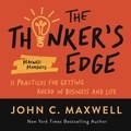 John C. Maxwell - The Thinker's Edge - 11 Practices for Getting Ahead in Business and Life.