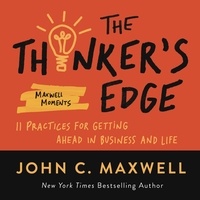 John C. Maxwell - The Thinker's Edge - 11 Practices for Getting Ahead in Business and Life.
