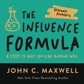 John C. Maxwell - The Influence Formula - 4 Steps to Help You Lead Anyone Well.