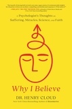 Henry Cloud - Why I Believe - A Psychologist's Thoughts on Suffering, Miracles, Science, and Faith.