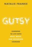 Natalie Franke - Gutsy - Learning to Live with Bold, Brave, and Boundless Courage.