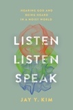 Jay Y. Kim - Listen, Listen, Speak - Hearing God and Being Heard in a Noisy World.