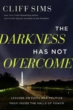Cliff Sims - The Darkness Has Not Overcome - Lessons on Faith and Politics from Inside the Halls of Power.