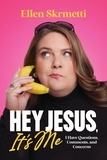 Ellen Skrmetti - Hey, Jesus, It’s Me - I Have Questions, Comments, and Concerns.