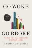 Charles Gasparino - Go Woke, Go Broke - The Inside Story of the Radicalization of Corporate America.