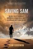 Sam Goodwin - Saving Sam - The True Story of an American's Disappearance in Syria and His Family's Extraordinary Fight to Bring Him Home.