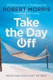 Robert Morris et Max Lucado - Take the Day Off - Receiving God's Gift of Rest.