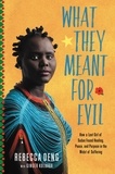 Rebecca Deng et Ginger Kolbaba - What They Meant for Evil - How a Lost Girl of Sudan Found Healing, Peace, and Purpose in the Midst of Suffering.