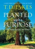 T. D. Jakes - Planted with a Purpose - God Turns Pressure into Power.