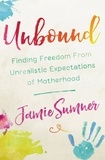 Jamie Sumner - Unbound - Finding Freedom from Unrealistic Expectations of Motherhood.