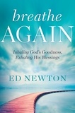 Ed Newton - Breathe Again - Inhaling God's Goodness, Exhaling His Blessings.