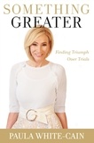 Paula White-Cain - Something Greater - Finding Triumph over Trials.
