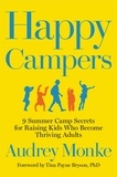 Audrey Monke et Tina Payne Bryson - Happy Campers - 9 Summer Camp Secrets for Raising Kids Who Become Thriving Adults.