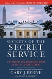 Gary J. Byrne et Grant M. Schmidt - Secrets of the Secret Service - The History and Uncertain Future of the U.S. Secret Service.