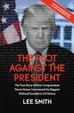 Lee Smith - The Plot Against the President - The True Story of How Congressman Devin Nunes Uncovered the Biggest Political Scandal in U.S. History.