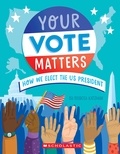 Rebecca Katzman et Ellen Duda - Your Vote Matters: How We Elect the US President.