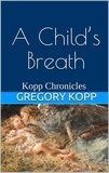  Gregory Kopp - A Child's Breath - Kopp Chronicles, #4.