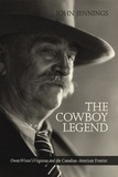 John Jennings et John Lang - The Cowboy Legend - Owen Wister's Virginian and the Canadian-American Ranching Frontier.
