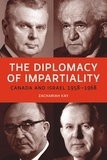 Zachariah Kay - The Diplomacy of Impartiality - Canada and Israel, 1958-1968.