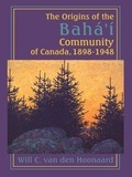 Will C. van den Hoonaard - The Origins of the Bahá’í Community of Canada, 1898-1948.