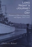 Charles G. Roland - Long Night’s Journey into Day - Prisoners of War in Hong Kong and Japan, 1941-1945.