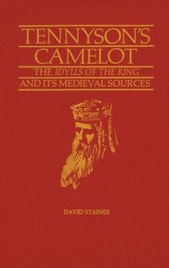 David Staines - Tennyson’s Camelot - The Idylls of the King and its Medieval Sources.