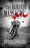 Peter Edwards - Bandido Massacre - A True Story of Bikers, Brotherhood and Betrayal.